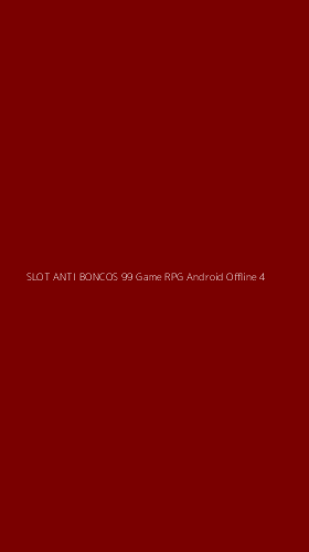 Tampilan Antarmuka Aplikasi Slot Anti Boncos 99 Game Rpg Android Offline - 4