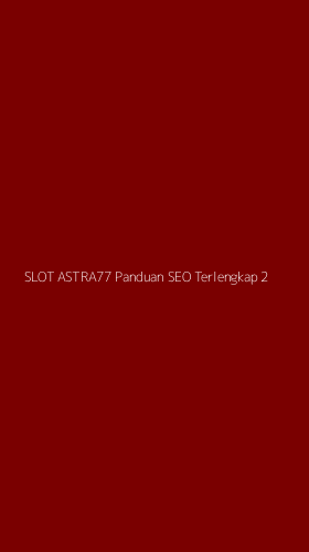 Tampilan Antarmuka Aplikasi Slot Astra77 Panduan Seo Terlengkap - 2