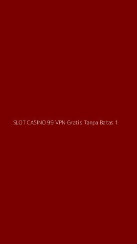 Tampilan Antarmuka Aplikasi Slot Casino 99 Vpn Gratis Tanpa Batas - 1