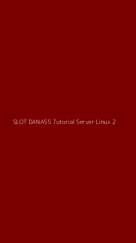 Tampilan Antarmuka Aplikasi Slot Dana55 Tutorial Server Linux - 2