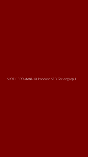 Tampilan Antarmuka Aplikasi Slot Depo Mandiri Panduan Seo Terlengkap - 1