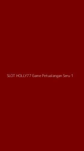 Tampilan Antarmuka Aplikasi Slot Holly77 Game Petualangan Seru - 1