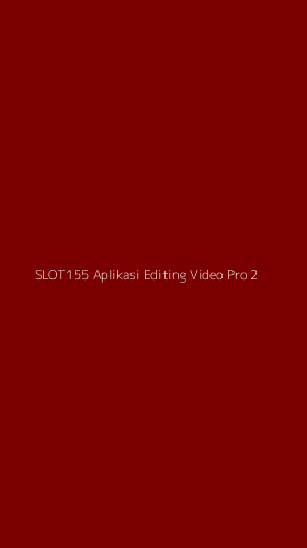 Tampilan Antarmuka Aplikasi Slot155 Aplikasi Editing Video Pro - 2