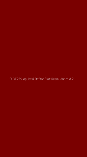 Tampilan Antarmuka Aplikasi Slot259 Aplikasi Daftar Slot Resmi Android - 2
