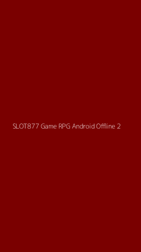 Tampilan Antarmuka Aplikasi Slot877 Game Rpg Android Offline - 2