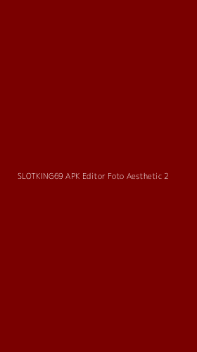 Tampilan Antarmuka Aplikasi Slotking69 Apk Editor Foto Aesthetic - 2