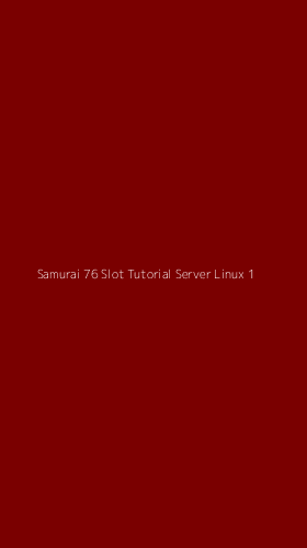 Tampilan Antarmuka Aplikasi Samurai 76 Slot Tutorial Server Linux - 1