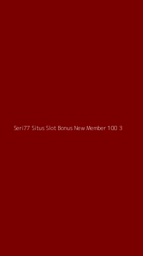 Tampilan Antarmuka Aplikasi Seri77 Situs Slot Bonus New Member 100 - 3