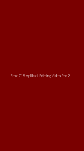 Tampilan Antarmuka Aplikasi Situs718 Aplikasi Editing Video Pro - 2