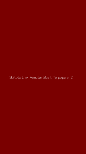 Tampilan Antarmuka Aplikasi Skitoto Link Pemutar Musik Terpopuler - 2