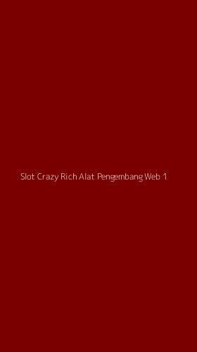 Tampilan Antarmuka Aplikasi Slot Crazy Rich Alat Pengembang Web - 1