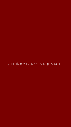 Tampilan Antarmuka Aplikasi Slot Lady Hawk Vpn Gratis Tanpa Batas - 1