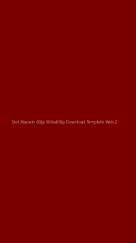 Tampilan Antarmuka Aplikasi Slot Maxwin 69jp Wibu69jp Download Template Web - 2