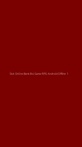 Tampilan Antarmuka Aplikasi Slot Online Bank Bsi Game Rpg Android Offline - 1