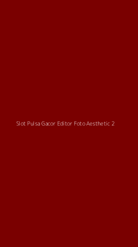 Tampilan Antarmuka Aplikasi Slot Pulsa Gacor Editor Foto Aesthetic - 2
