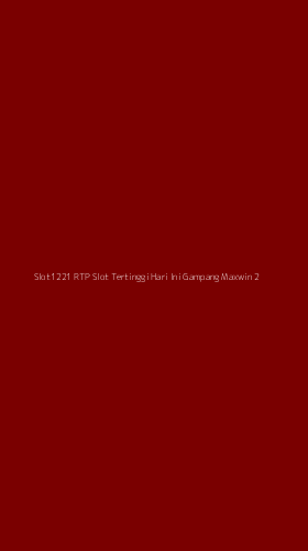 Tampilan Antarmuka Aplikasi Slot1221 Rtp Slot Tertinggi Hari Ini Gampang Maxwin - 2