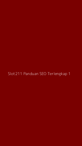 Tampilan Antarmuka Aplikasi Slot211 Panduan Seo Terlengkap - 1