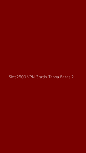 Tampilan Antarmuka Aplikasi Slot2500 Vpn Gratis Tanpa Batas - 2
