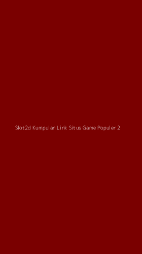Tampilan Antarmuka Aplikasi Slot2d Kumpulan Link Situs Game Populer - 2