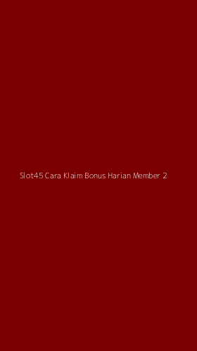 Tampilan Antarmuka Aplikasi Slot45 Cara Klaim Bonus Harian Member - 2