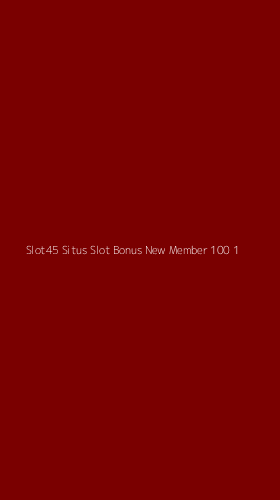 Tampilan Antarmuka Aplikasi Slot45 Situs Slot Bonus New Member 100 - 1