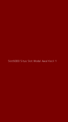 Tampilan Antarmuka Aplikasi Slot6000 Situs Slot Modal Awal Kecil - 1