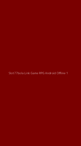 Tampilan Antarmuka Aplikasi Slot77bola Link Game Rpg Android Offline - 1