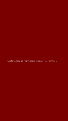 Tampilan Antarmuka Aplikasi Soptoto Wap Daftar Casino Dragon Tiger Online - 3