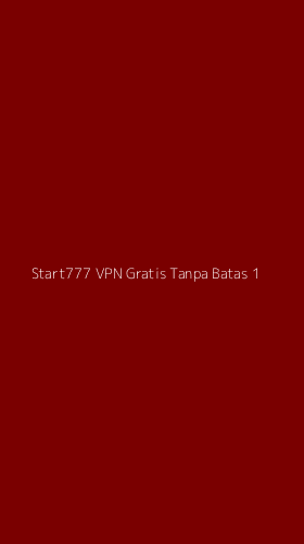 Tampilan Antarmuka Aplikasi Start777 Vpn Gratis Tanpa Batas - 1