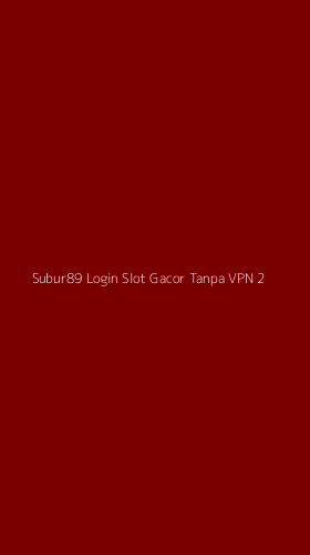 Tampilan Antarmuka Aplikasi Subur89 Login Slot Gacor Tanpa Vpn - 2