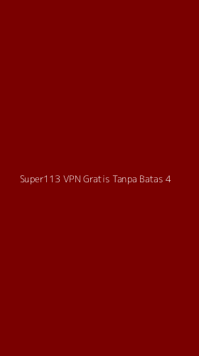 Tampilan Antarmuka Aplikasi Super113 Vpn Gratis Tanpa Batas - 4