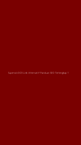 Tampilan Antarmuka Aplikasi Superwin303 Link Alternatif Panduan Seo Terlengkap - 1