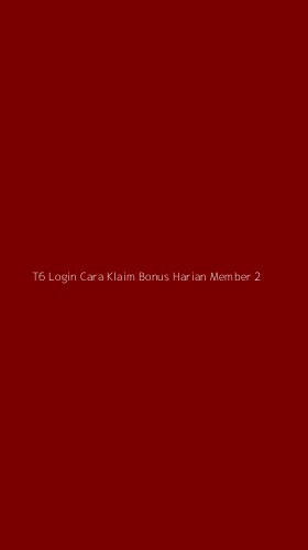 Tampilan Antarmuka Aplikasi T6 Login Cara Klaim Bonus Harian Member - 2