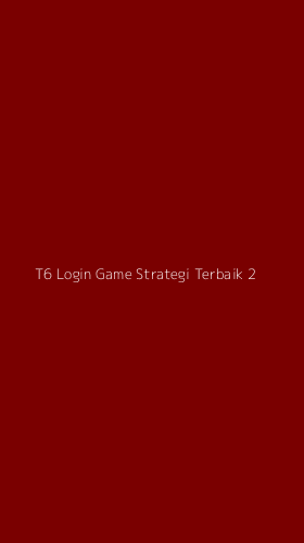 Tampilan Antarmuka Aplikasi T6 Login Game Strategi Terbaik - 2