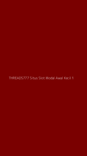 Tampilan Antarmuka Aplikasi Threads777 Situs Slot Modal Awal Kecil - 1
