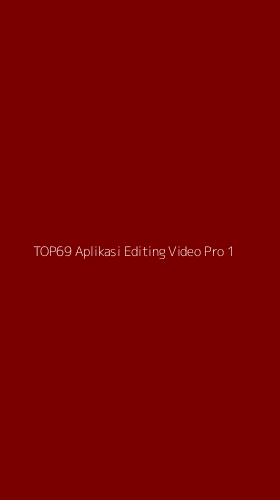 Tampilan Antarmuka Aplikasi Top69 Aplikasi Editing Video Pro - 1