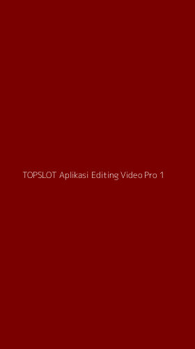 Tampilan Antarmuka Aplikasi Topslot Aplikasi Editing Video Pro - 1