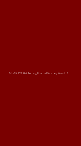 Tampilan Antarmuka Aplikasi Taka89 Rtp Slot Tertinggi Hari Ini Gampang Maxwin - 2