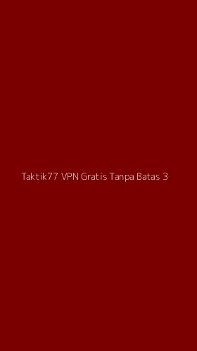 Tampilan Antarmuka Aplikasi Taktik77 Vpn Gratis Tanpa Batas - 3