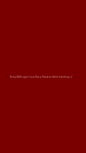 Tampilan Antarmuka Aplikasi Tesla388 Login Cara Baca Pasaran Bola Handicap - 2