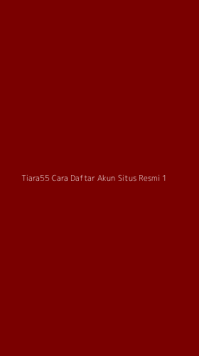 Tampilan Antarmuka Aplikasi Tiara55 Cara Daftar Akun Situs Resmi - 1