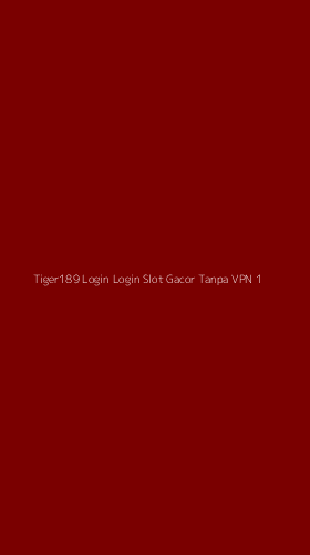 Tampilan Antarmuka Aplikasi Tiger189 Login Login Slot Gacor Tanpa Vpn - 1