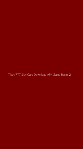 Tampilan Antarmuka Aplikasi Tiket 777 Slot Cara Download Apk Game Resmi - 2