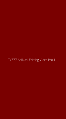 Tampilan Antarmuka Aplikasi Tk777 Aplikasi Editing Video Pro - 1