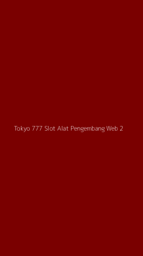Tampilan Antarmuka Aplikasi Tokyo 777 Slot Alat Pengembang Web - 2