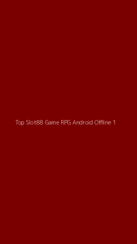 Tampilan Antarmuka Aplikasi Top Slot88 Game Rpg Android Offline - 1