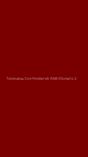 Tampilan Antarmuka Aplikasi Totomakau Com Pembersih Ram Otomatis - 2