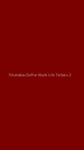 Tampilan Antarmuka Aplikasi Totomakau Daftar Musik Lite Terbaru - 2