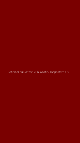Tampilan Antarmuka Aplikasi Totomakau Daftar Vpn Gratis Tanpa Batas - 3