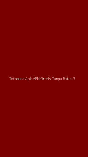 Tampilan Antarmuka Aplikasi Totonusa Apk Vpn Gratis Tanpa Batas - 3